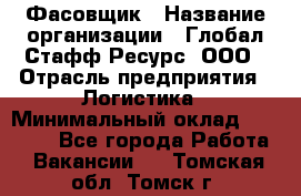 Фасовщик › Название организации ­ Глобал Стафф Ресурс, ООО › Отрасль предприятия ­ Логистика › Минимальный оклад ­ 25 000 - Все города Работа » Вакансии   . Томская обл.,Томск г.